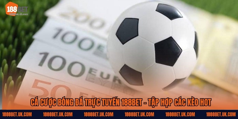 Cá Cược Bóng Đá Trực Tuyến 188Bet, Cập Nhật Kèo Hot Mỗi Ngày