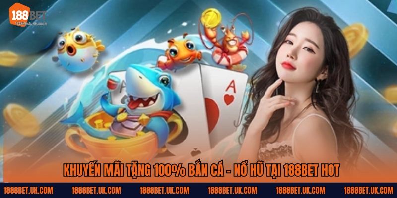 Khuyến Mãi Tặng 100% Bắn Cá - Nổ Hũ Cho Thành Viên Mới